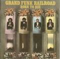 : Grand Funk Railroad - Born To Die (15 Kb)
