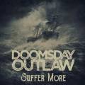:  - Doomsday Outlaw - Suffer More